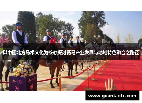 以中国北方马术文化为核心探讨赛马产业发展与地域特色融合之路径