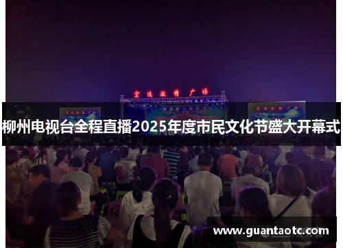 柳州电视台全程直播2025年度市民文化节盛大开幕式
