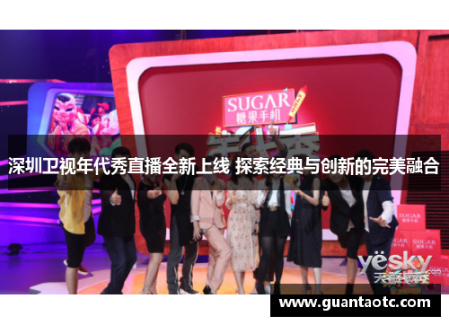 深圳卫视年代秀直播全新上线 探索经典与创新的完美融合