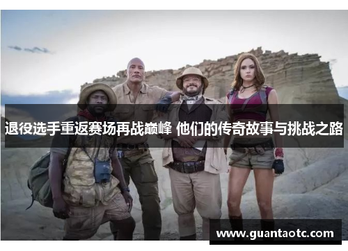 退役选手重返赛场再战巅峰 他们的传奇故事与挑战之路