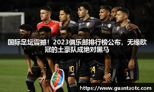 国际足坛震撼！2023俱乐部排行榜公布，无缘欧冠的土豪队成绝对黑马