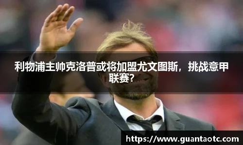 利物浦主帅克洛普或将加盟尤文图斯，挑战意甲联赛？