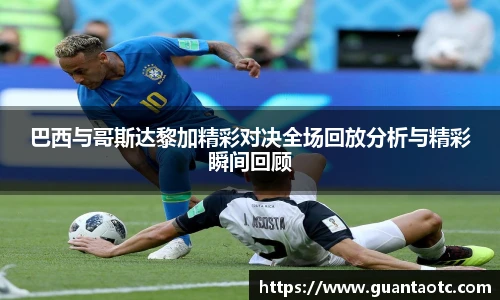巴西与哥斯达黎加精彩对决全场回放分析与精彩瞬间回顾