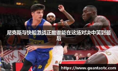 尼克斯与快船激战正酣谁能在这场对决中笑到最后